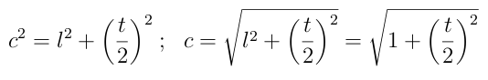 c^2 = l^2 + \left( {\frac{t}{2}} \right) ^2;~~ c = \sqrt{l^2 + {\left( \frac{t}{2} \right)}^2} = \sqrt{1 + {\left( \frac{t}{2} \right)}^2}