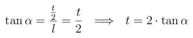 \tan{\alpha} = \frac{\frac{t}{2}}{l} = \frac{t}{2} ~~\Longrightarrow~~ t = 2 \cdot \tan{\alpha}
